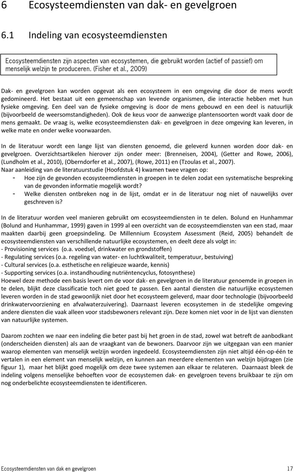 , 2009) Dak- en gevelgroen kan worden opgevat als een ecosysteem in een omgeving die door de mens wordt gedomineerd.