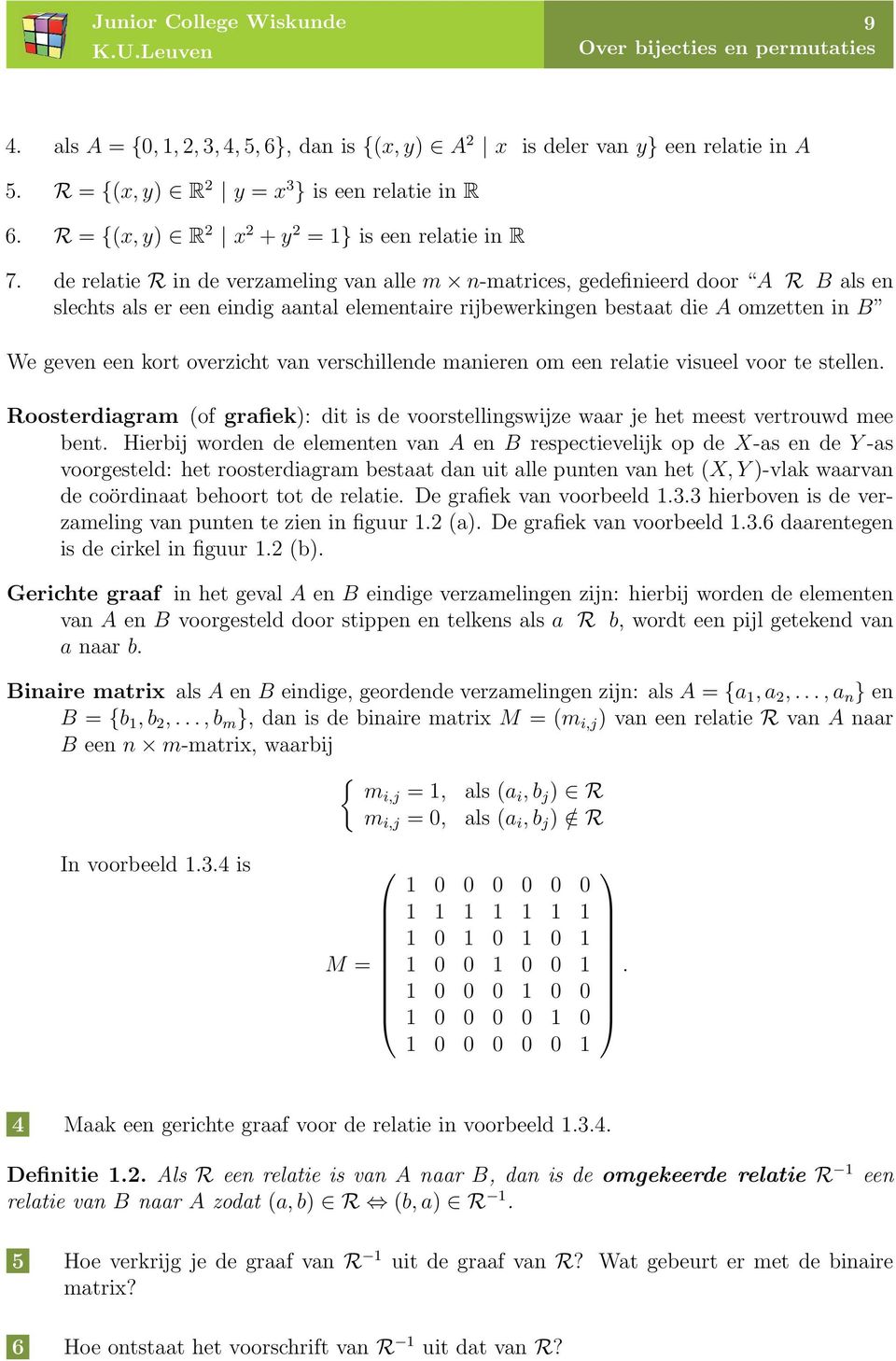 de relatie R in de verzameling van alle m n-matrices, gedefinieerd door A R B als en slechts als er een eindig aantal elementaire rijbewerkingen bestaat die A omzetten in B We geven een kort