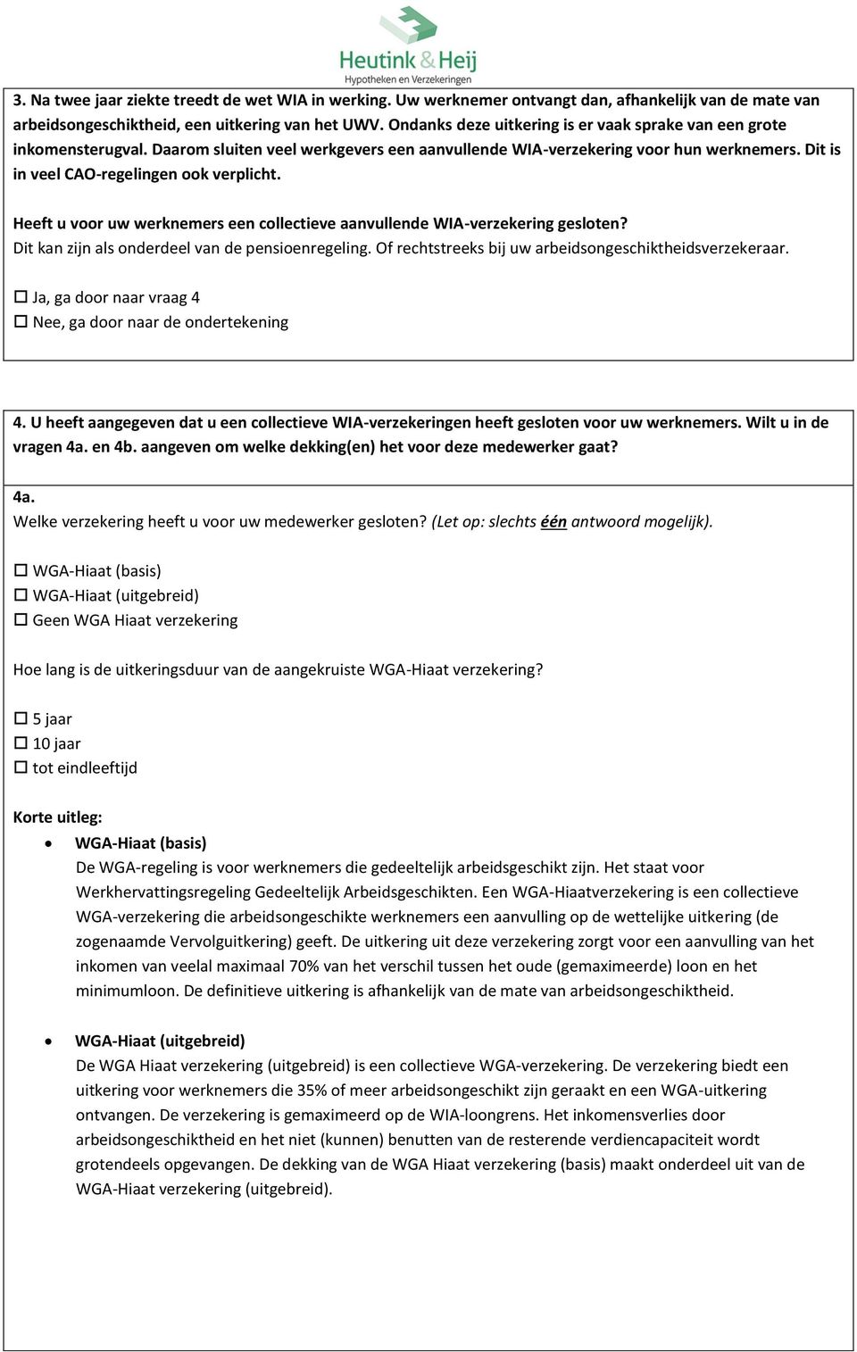 Dit is in veel CAO-regelingen ook verplicht. Heeft u voor uw werknemers een collectieve aanvullende WIA-verzekering gesloten? Dit kan zijn als onderdeel van de pensioenregeling.