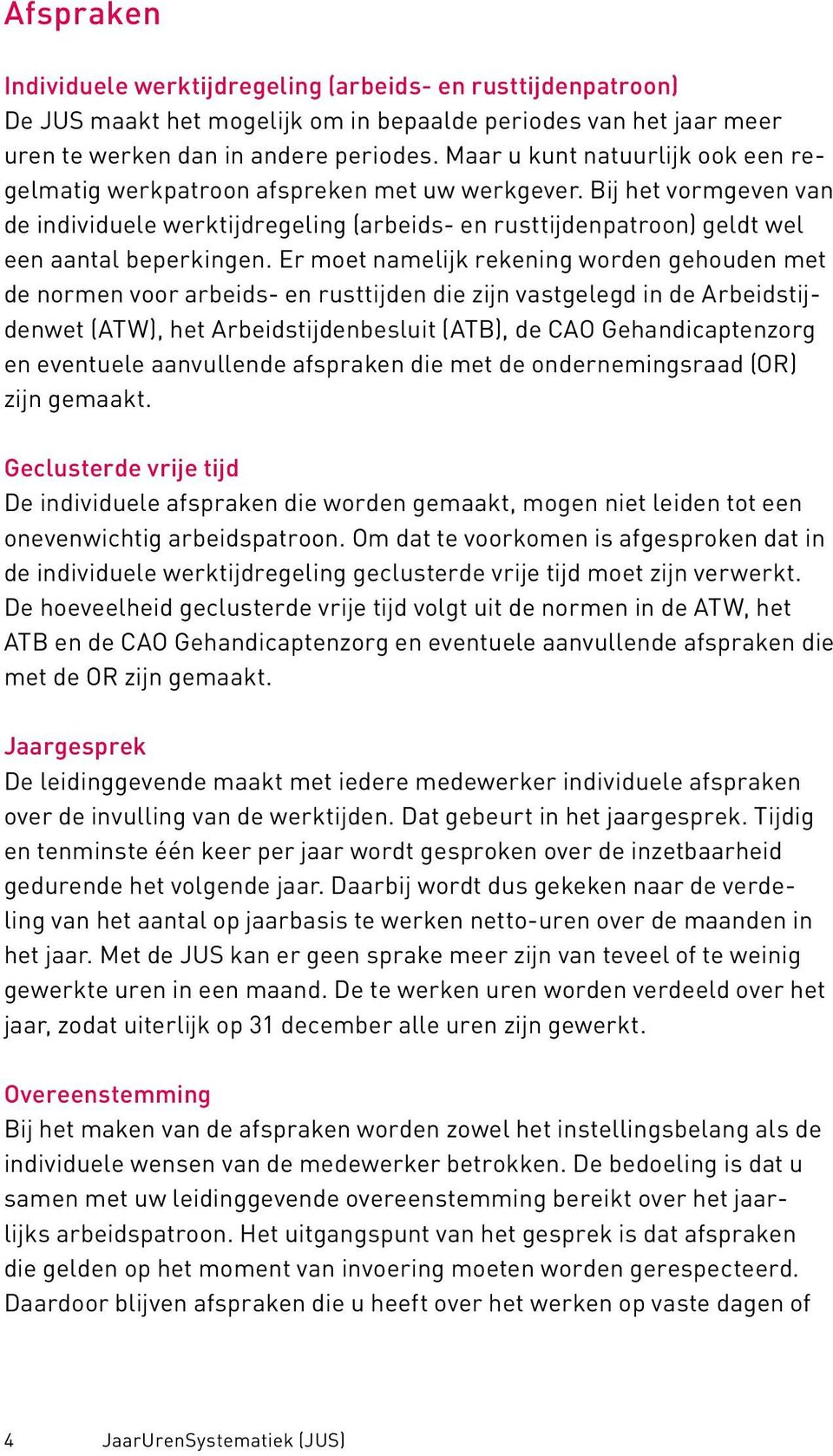 Bij het vormgeven van de individuele werktijdregeling (arbeids- en rusttijdenpatroon) geldt wel een aantal beperkingen.