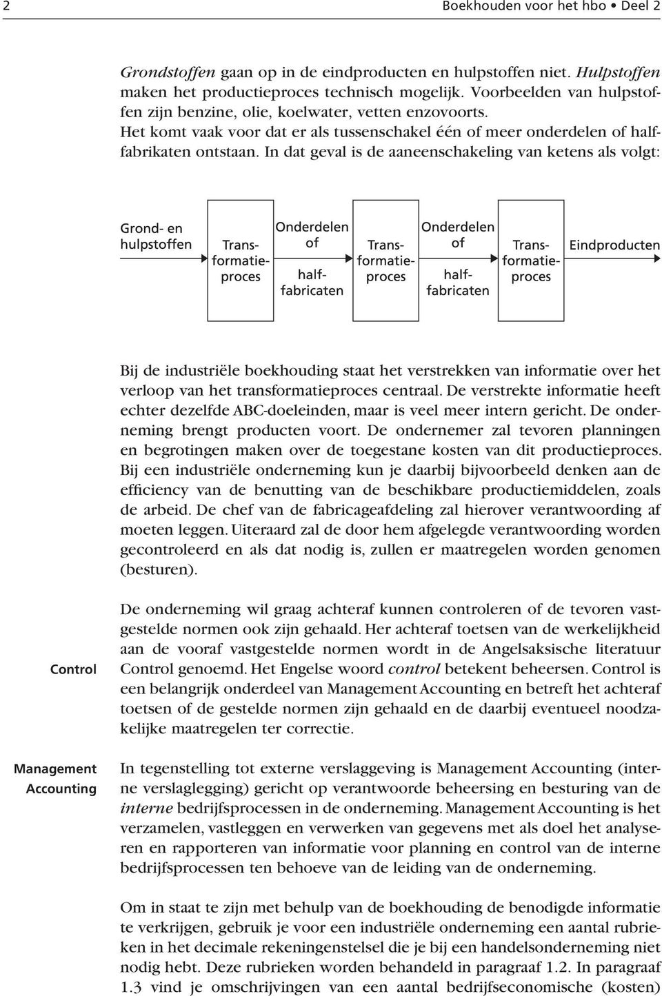 In dat geval is de aaneenschakeling van ketens als volgt: Bij de industriële boekhouding staat het verstrekken van informatie over het verloop van het transformatieproces centraal.