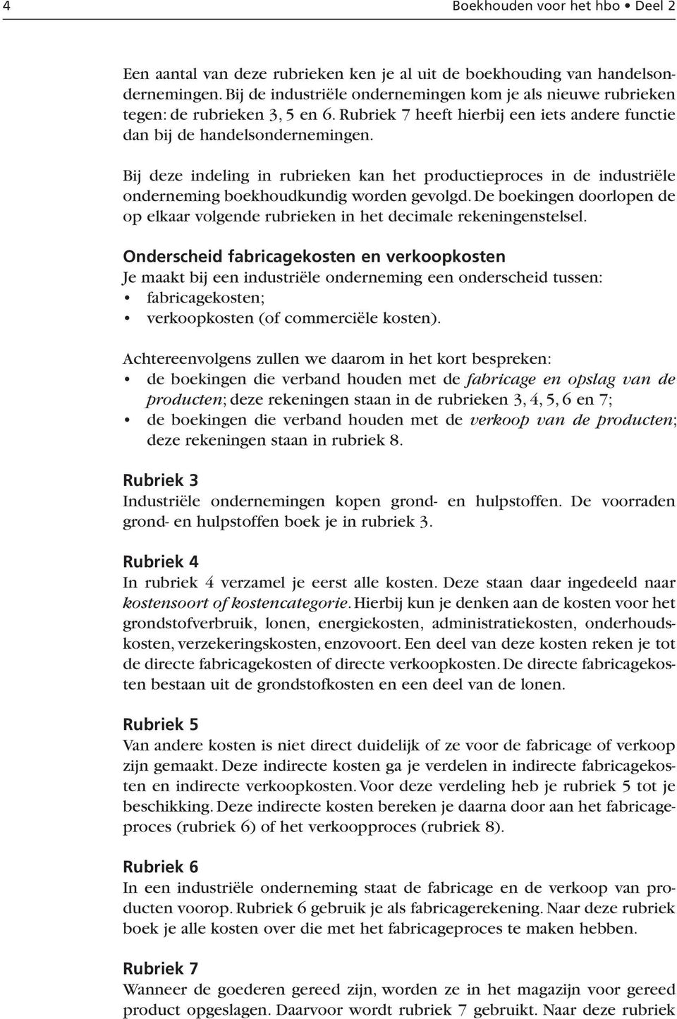 Bij deze indeling in rubrieken kan het productieproces in de industriële onderneming boekhoudkundig worden gevolgd.