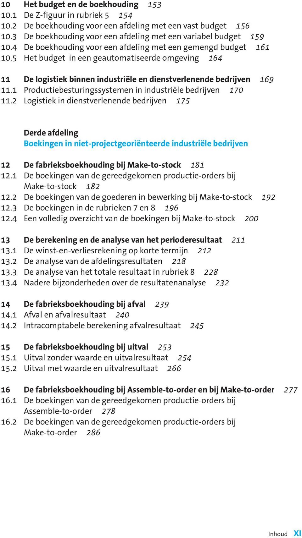 5 Het budget in een geautomatiseerde omgeving 164 11 De logistiek binnen industriële en dienstverlenende bedrijven 169 11.1 Productiebesturingssystemen in industriële bedrijven 170 11.