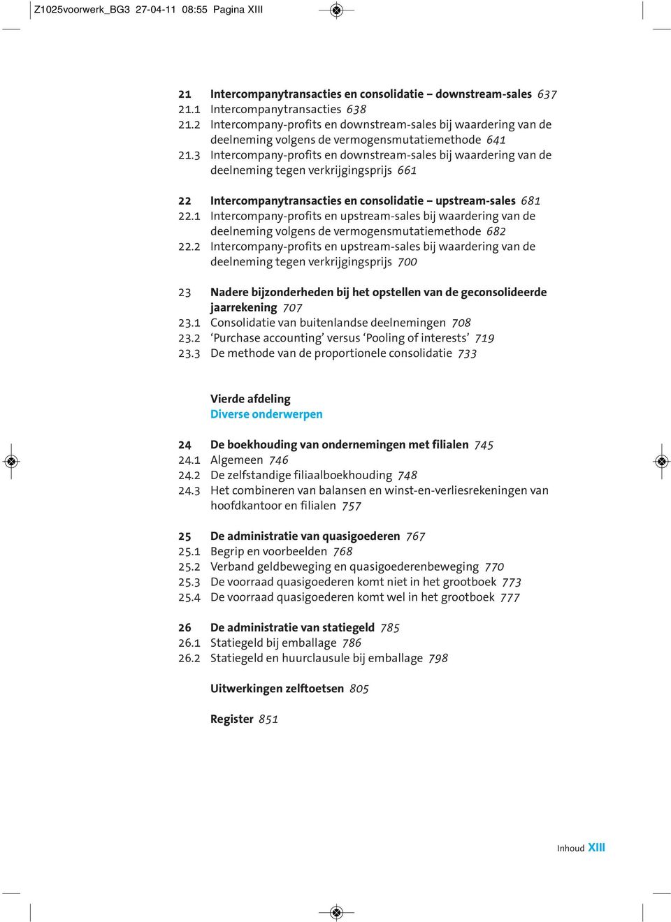 3 Intercompany-profits en downstream-sales bij waardering van de deelneming tegen verkrijgingsprijs 661 22 Intercompanytransacties en consolidatie upstream-sales 681 22.