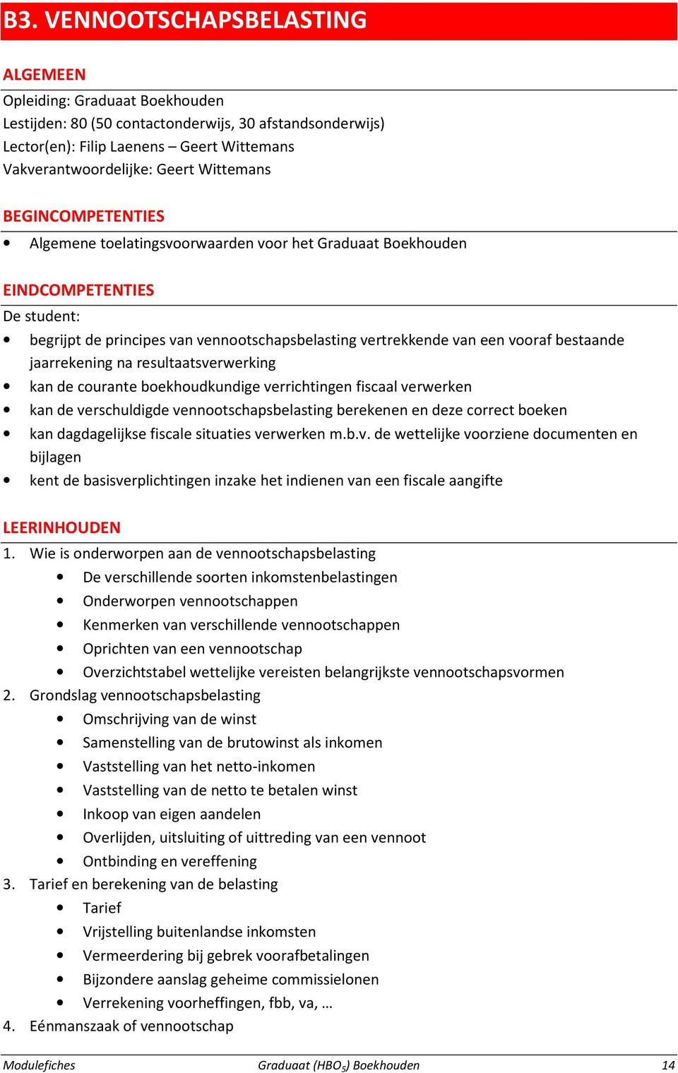 bestaande jaarrekening na resultaatsverwerking kan de courante boekhoudkundige verrichtingen fiscaal verwerken kan de verschuldigde vennootschapsbelasting berekenen en deze correct boeken kan