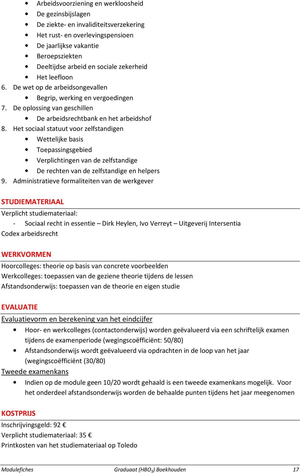 Het sociaal statuut voor zelfstandigen Wettelijke basis Toepassingsgebied Verplichtingen van de zelfstandige De rechten van de zelfstandige en helpers 9.