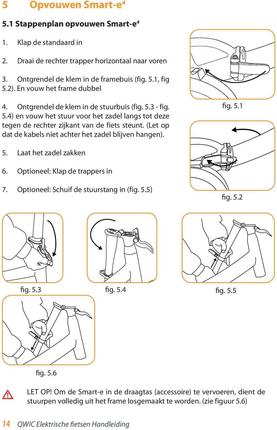 (Let op dat de kabels niet achter het zadel blijven hangen). fig. 5.1 5. Laat het zadel zakken 6. Optioneel: Klap de trappers in 7. Optioneel: Schuif de stuurstang in (fig. 5.5) fig. 5.2 fig. 5.3 fig.