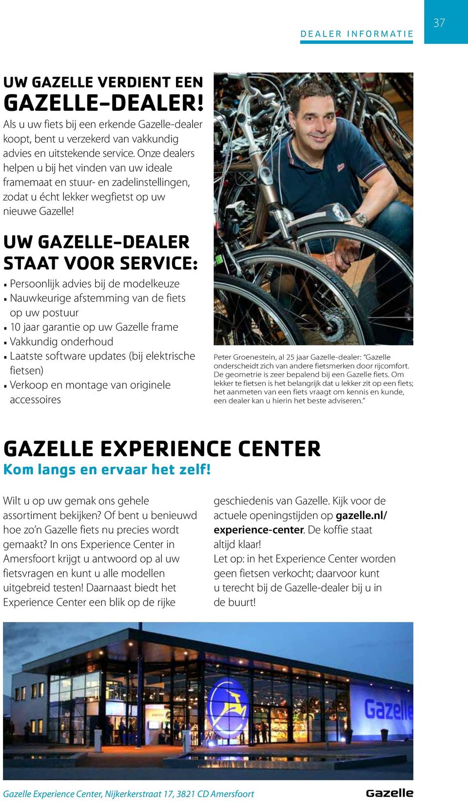 UW -DEALER STAAT VOOR SERVICE: Persoonlijk advies bij de modelkeuze Nauwkeurige afstemming van de fiets op uw postuur 10 jaar garantie op uw Gazelle frame Vakkundig onderhoud Laatste software updates