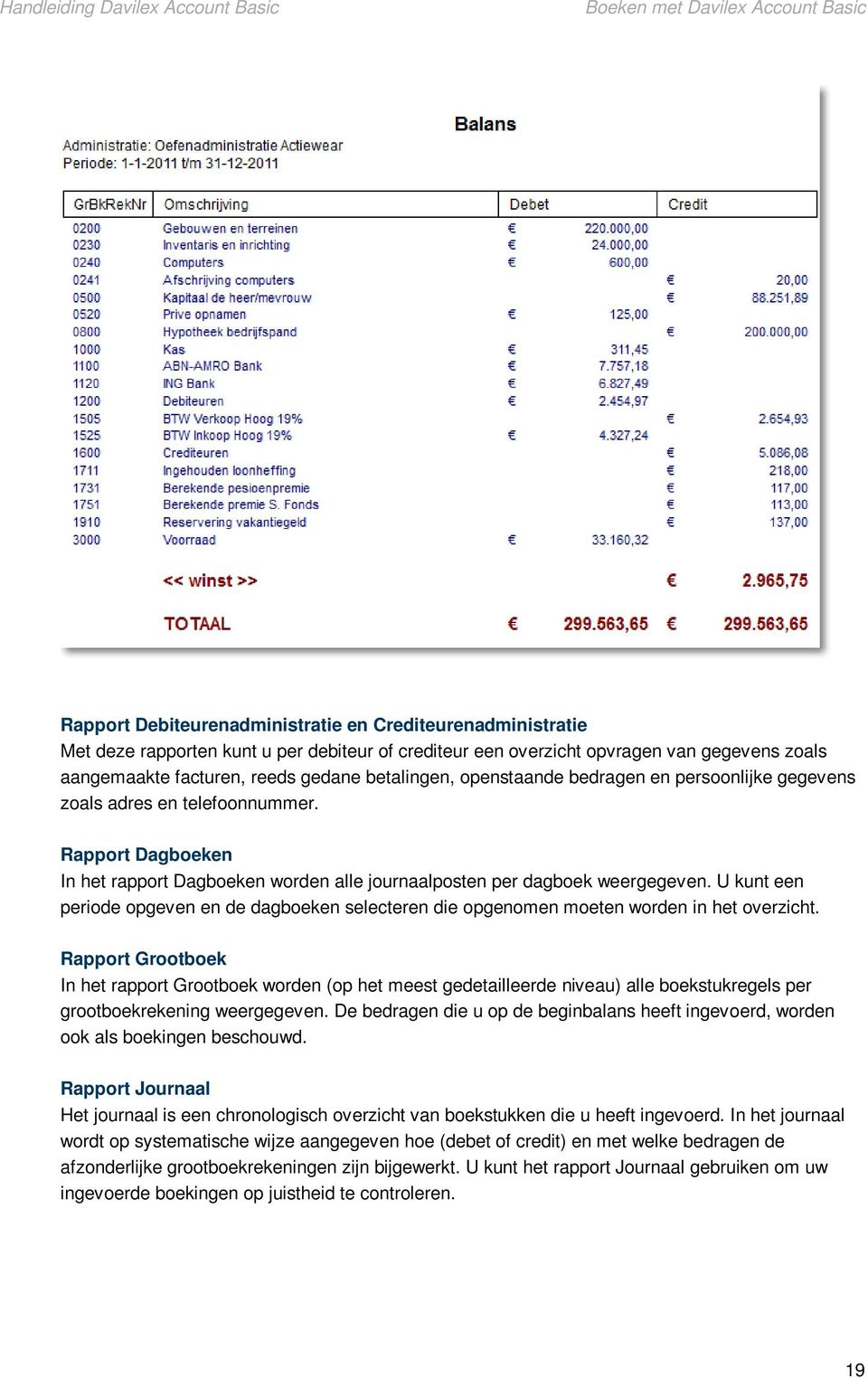 Rapport Dagboeken In het rapport Dagboeken worden alle journaalposten per dagboek weergegeven. U kunt een periode opgeven en de dagboeken selecteren die opgenomen moeten worden in het overzicht.