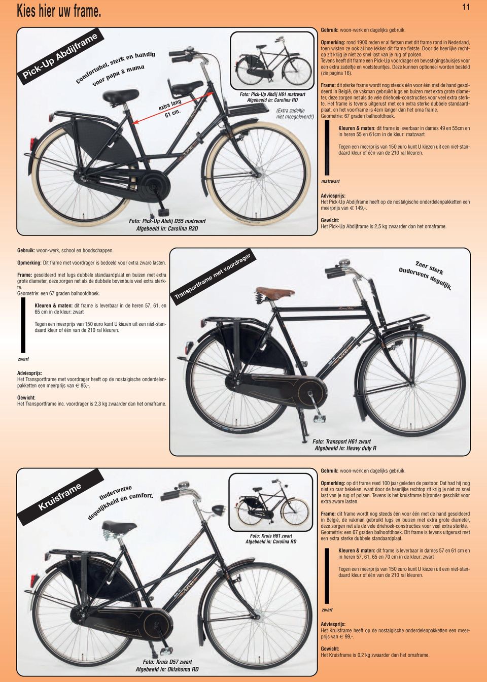 Door de heerlijke rechtop zit krijg je niet zo snel last van je rug of polsen. Tevens heeft dit frame een Pick-Up voordrager en bevestigingsbuisjes voor een extra zadeltje en voetsteuntjes.