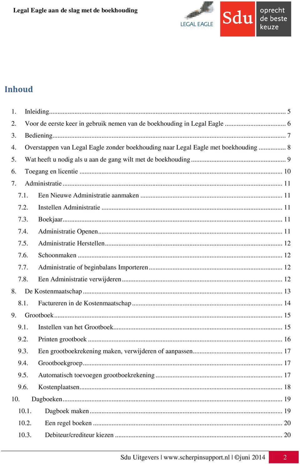 .. 11 7.1. Een Nieuwe Administratie aanmaken... 11 7.2. Instellen Administratie... 11 7.3. Boekjaar... 11 7.4. Administratie Openen... 11 7.5. Administratie Herstellen... 12 7.6. Schoonmaken... 12 7.7. Administratie of beginbalans Importeren.