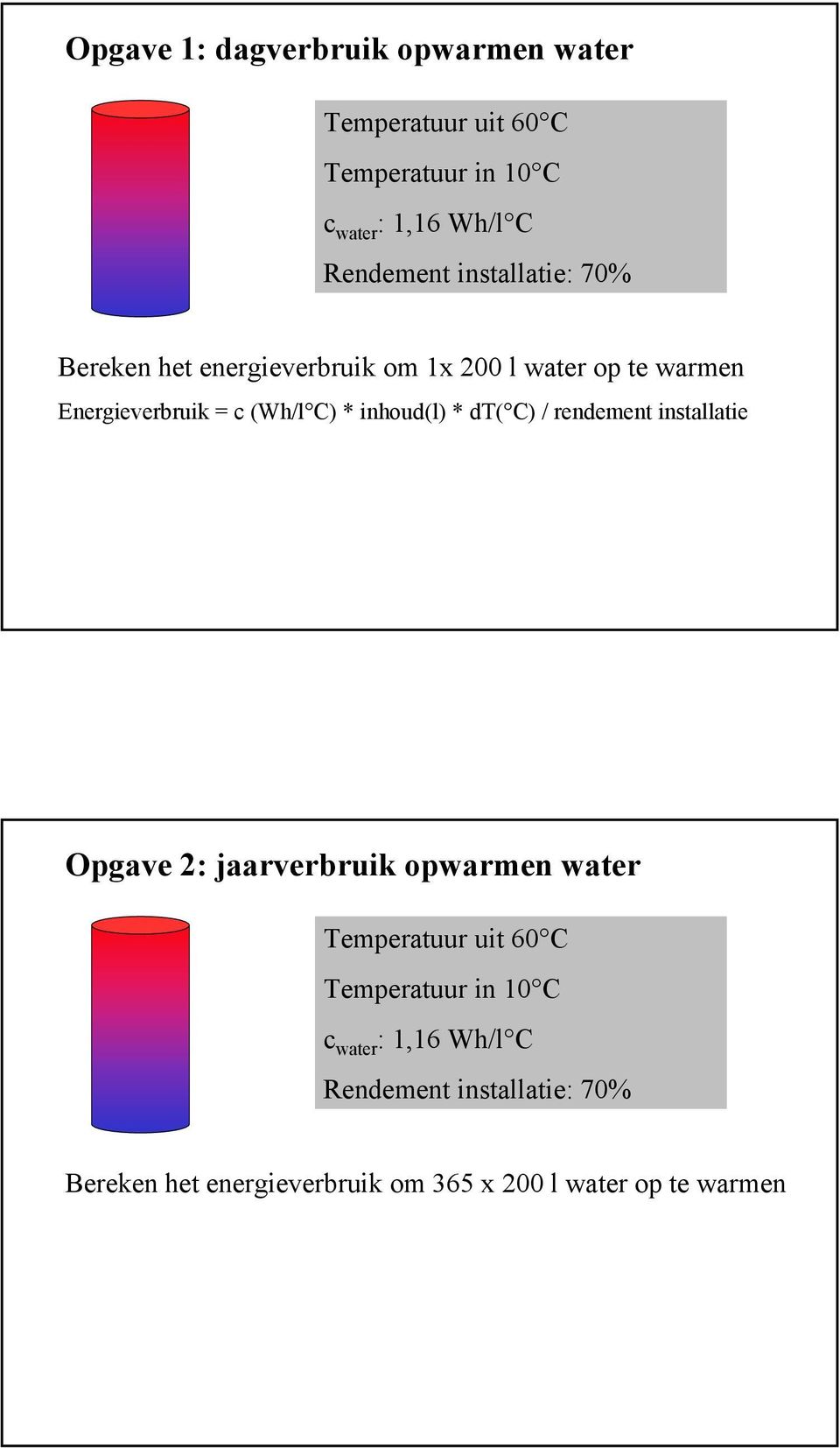 inhoud(l) * dt( C) / rendement installatie Opgave 2: jaarverbruik opwarmen water Temperatuur uit 60 C