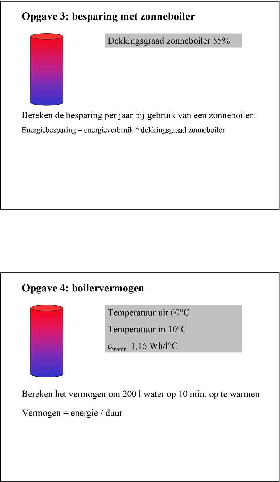 zonneboiler Opgave 4: boilervermogen Temperatuur uit 60 C Temperatuur in 10 C c water :