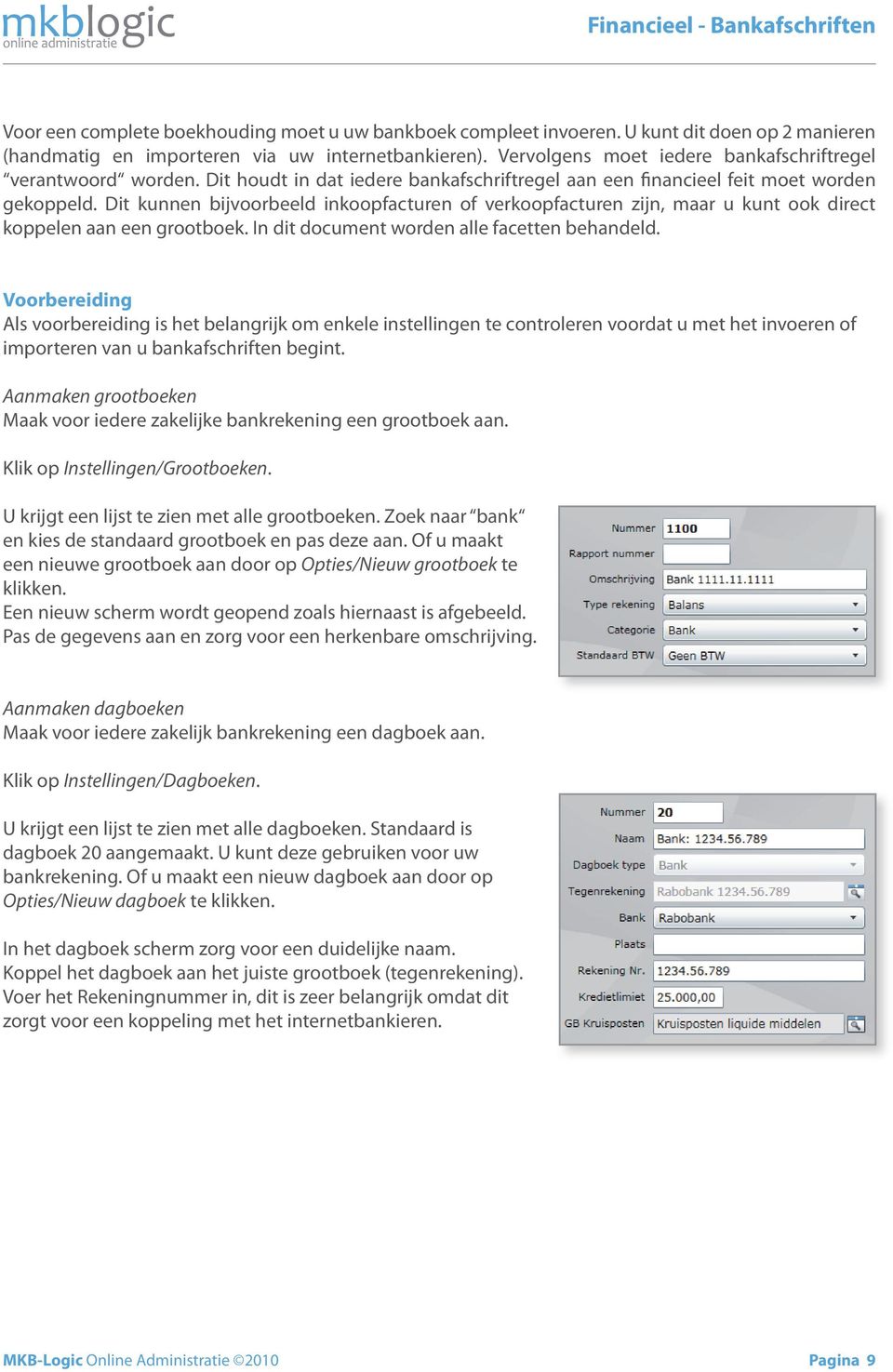 Dit kunnen bijvoorbeeld inkoopfacturen of verkoopfacturen zijn, maar u kunt ook direct koppelen aan een grootboek. In dit document worden alle facetten behandeld.