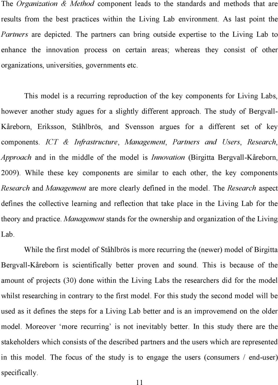 This model is a recurring reproduction of the key components for Living Labs, however another study agues for a slightly different approach.