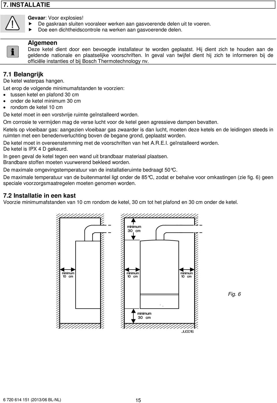 In geval van twijfel dient hij zich te informeren bij de officiële instanties of bij Bosch Thermotechnology nv. 7.1 Belangrijk De ketel waterpas hangen.