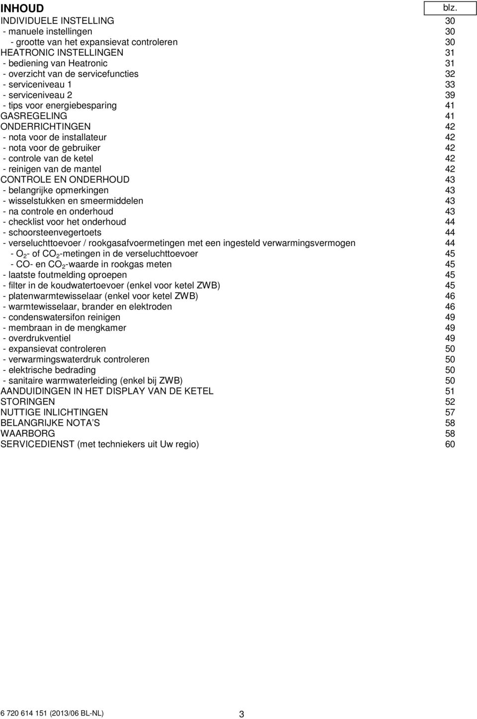 reinigen van de mantel 42 CONTROLE EN ONDERHOUD 43 - belangrijke opmerkingen 43 - wisselstukken en smeermiddelen 43 - na controle en onderhoud 43 - checklist voor het onderhoud 44 -