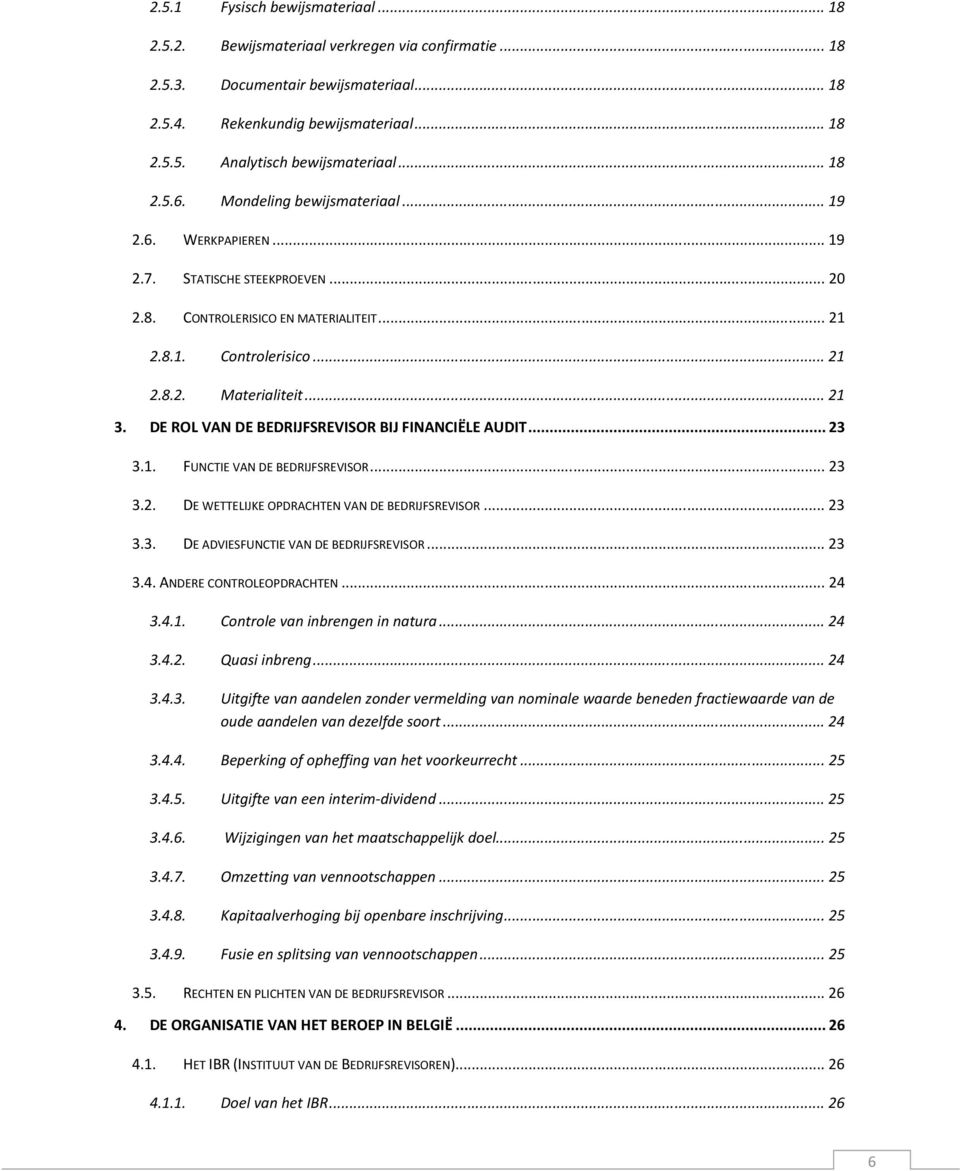 .. 21 3. DE ROL VAN DE BEDRIJFSREVISOR BIJ FINANCIËLE AUDIT... 23 3.1. FUNCTIE VAN DE BEDRIJFSREVISOR... 23 3.2. DE WETTELIJKE OPDRACHTEN VAN DE BEDRIJFSREVISOR... 23 3.3. DE ADVIESFUNCTIE VAN DE BEDRIJFSREVISOR.