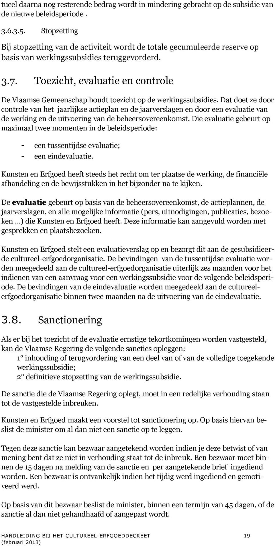 Toezicht, evaluatie en controle De Vlaamse Gemeenschap houdt toezicht op de werkingssubsidies.