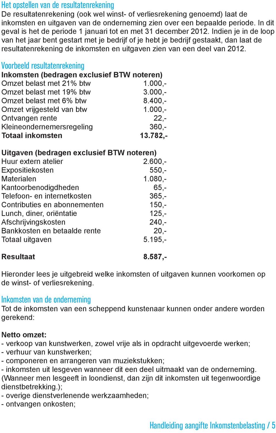 Indien je in de loop van het jaar bent gestart met je bedrijf of je hebt je bedrijf gestaakt, dan laat de resultatenrekening de inkomsten en uitgaven zien van een deel van 2012.