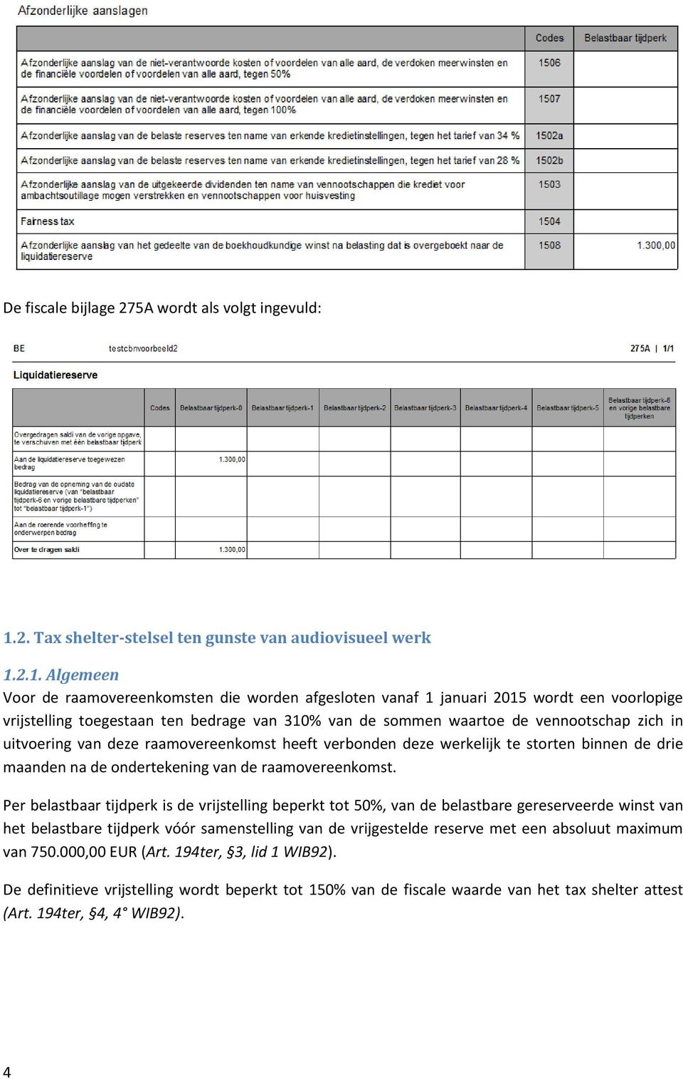 2.1. Algemeen Voor de raamovereenkomsten die worden afgesloten vanaf 1 januari 2015 wordt een voorlopige vrijstelling toegestaan ten bedrage van 310% van de sommen waartoe de vennootschap zich in