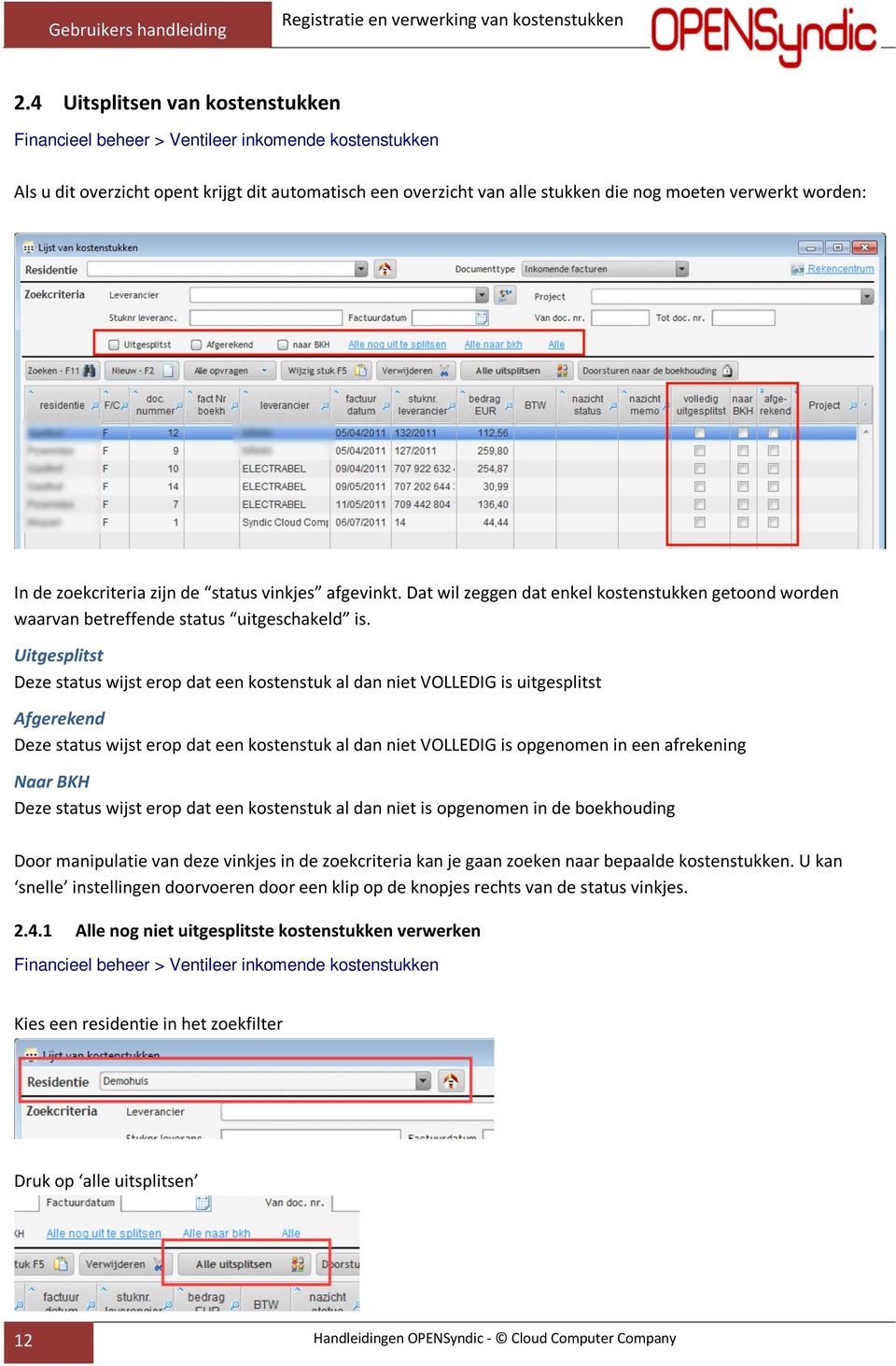 Uitgesplitst Deze status wijst erop dat een kostenstuk al dan niet VOLLEDIG is uitgesplitst Afgerekend Deze status wijst erop dat een kostenstuk al dan niet VOLLEDIG is opgenomen in een afrekening