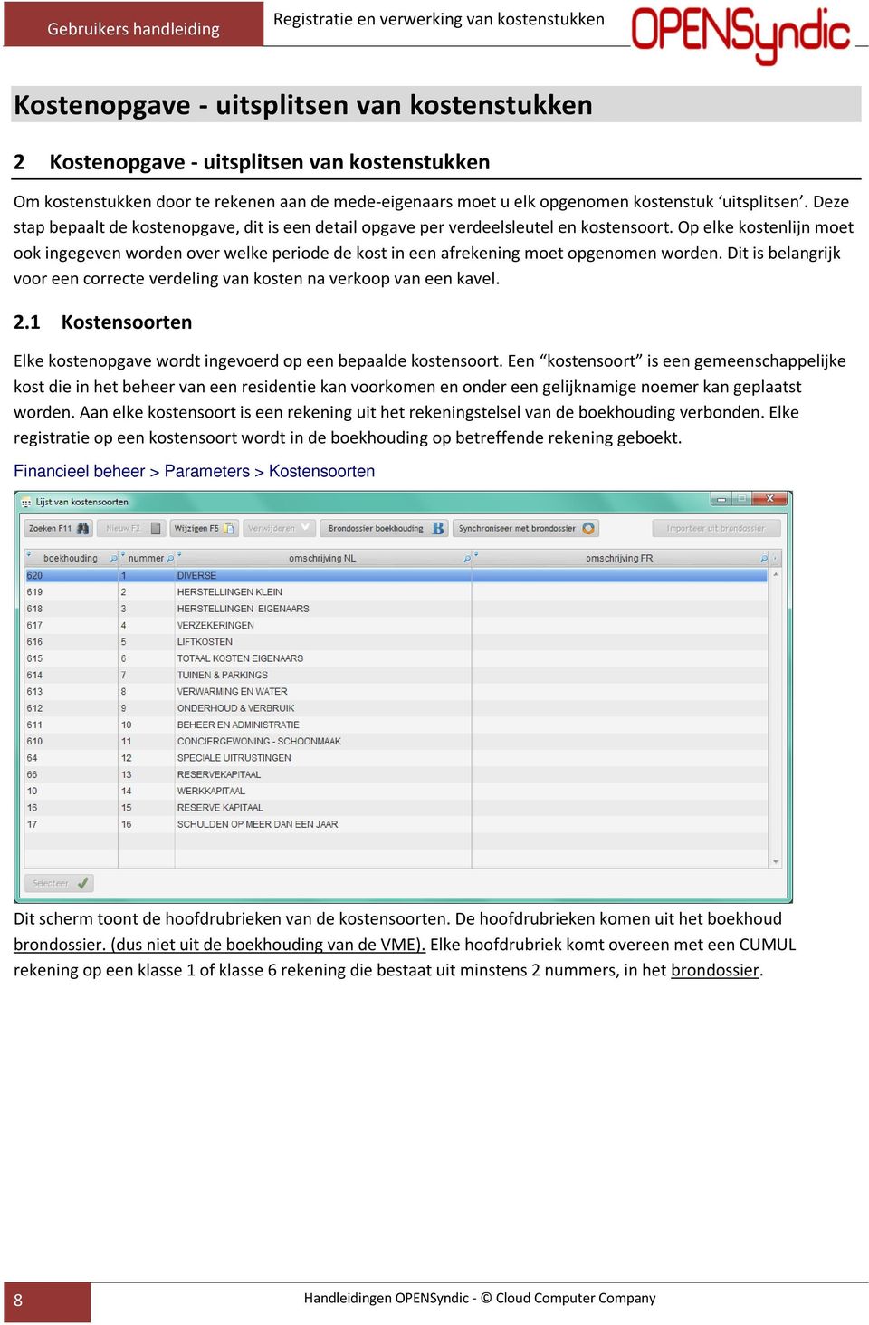 Op elke kostenlijn moet ook ingegeven worden over welke periode de kost in een afrekening moet opgenomen worden. Dit is belangrijk voor een correcte verdeling van kosten na verkoop van een kavel. 2.