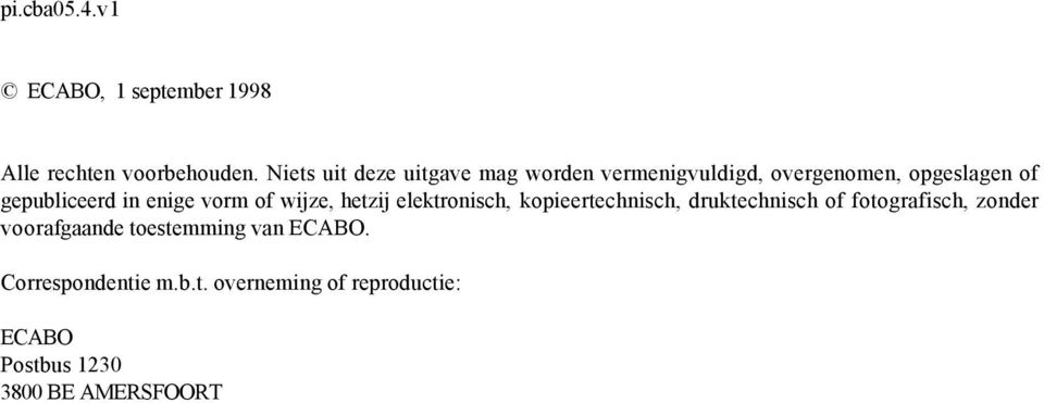 enige vorm of wijze, hetzij elektronisch, kopieertechnisch, druktechnisch of fotografisch,