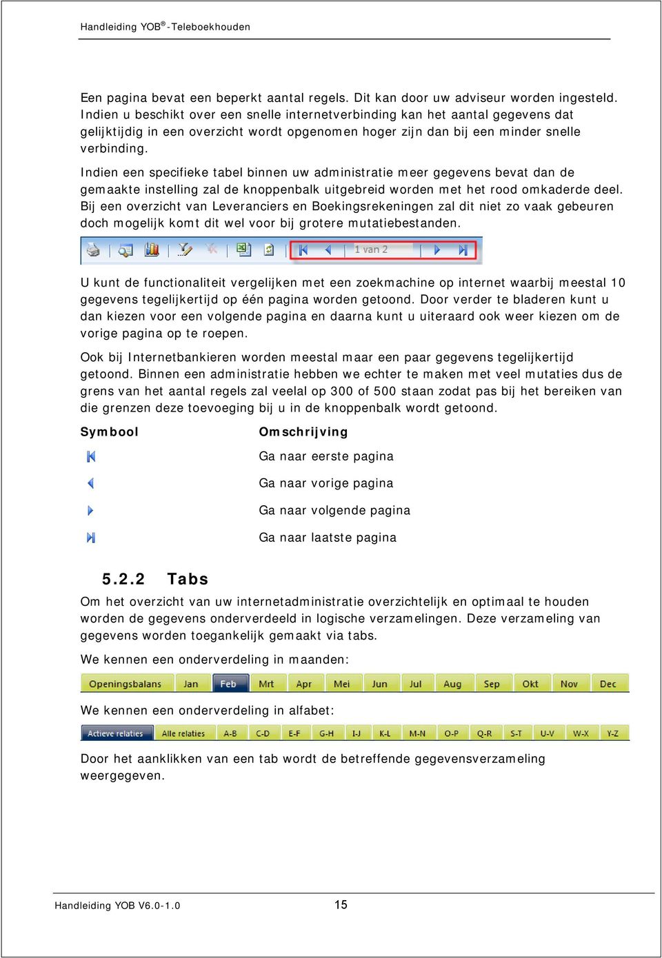 Indien een specifieke tabel binnen uw administratie meer gegevens bevat dan de gemaakte instelling zal de knoppenbalk uitgebreid worden met het rood omkaderde deel.