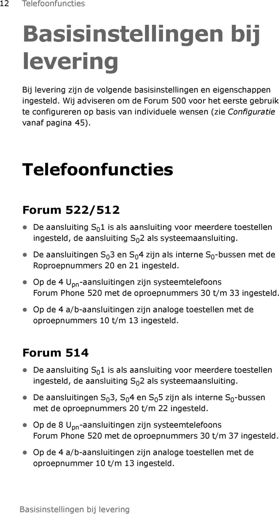 Telefoonfuncties Forum 522/512 De aansluiting S 0 1 is als aansluiting voor meerdere toestellen ingesteld, de aansluiting S 0 2 als systeemaansluiting.
