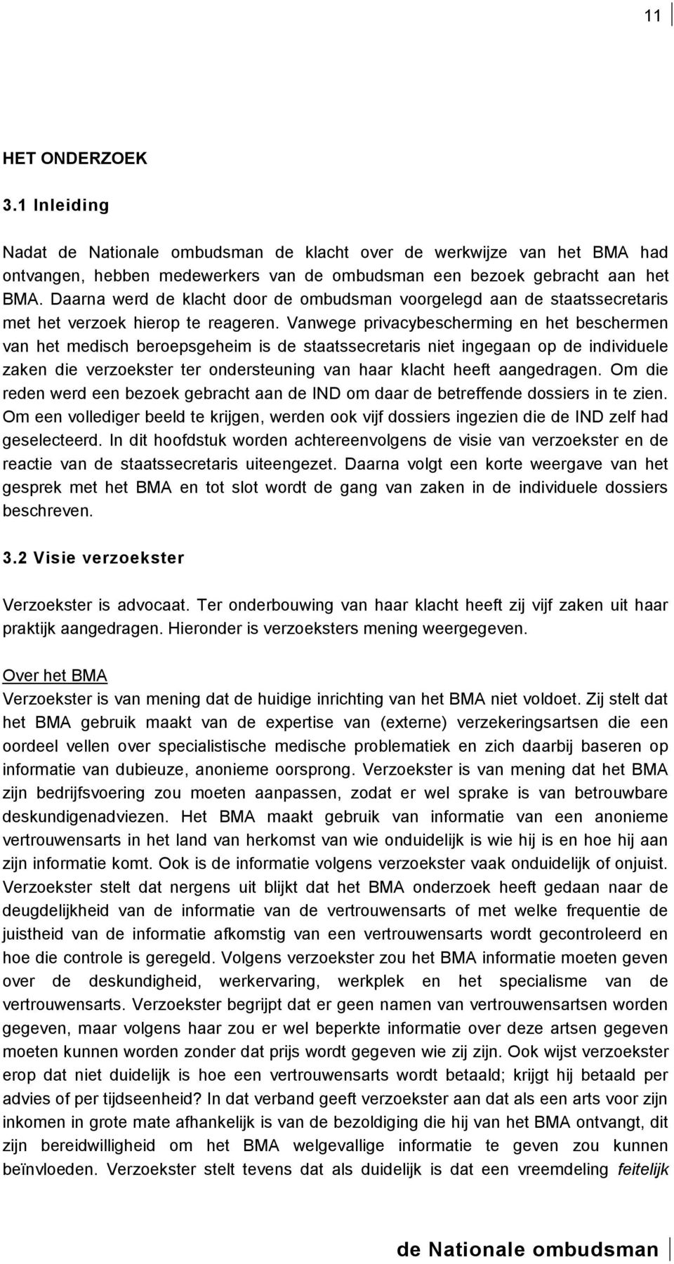 Vanwege privacybescherming en het beschermen van het medisch beroepsgeheim is de staatssecretaris niet ingegaan op de individuele zaken die verzoekster ter ondersteuning van haar klacht heeft