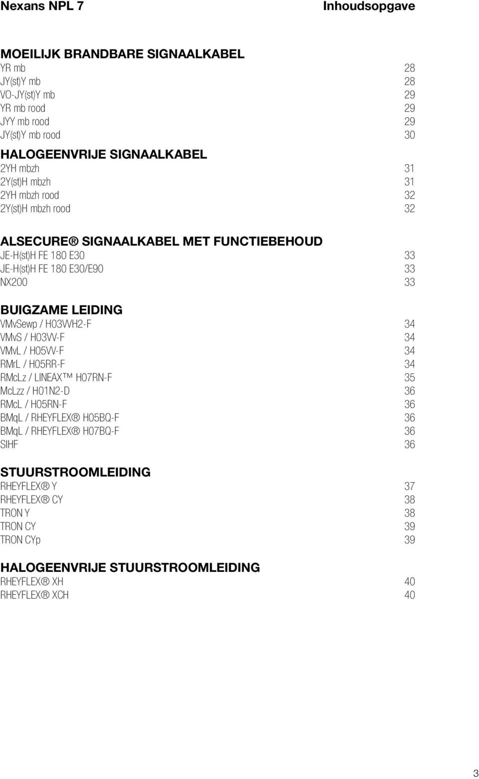 LEIDING VMvSewp / H03VVH2-F 34 VMvS / H03VV-F 34 VMvL / H05VV-F 34 RMrL / H05RR-F 34 RMcLz / LINEAX H07RN-F 35 McLzz / H01N2-D 36 RMcL / H05RN-F 36 BMqL / RHEYFLEX H05BQ-F 36