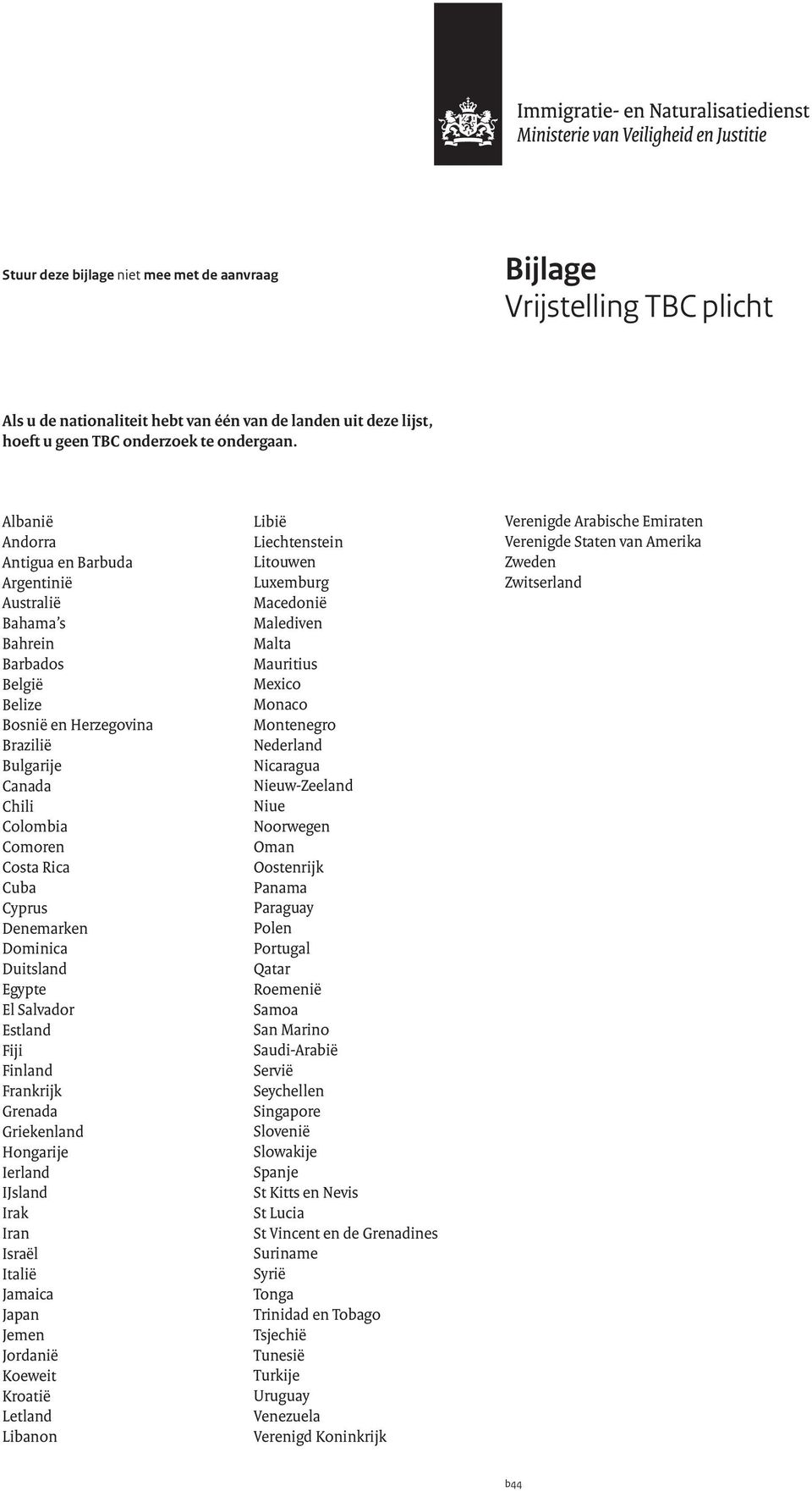 Denemarken Dominica Duitsland Egypte El Salvador Estland Fiji Finland Frankrijk Grenada Griekenland Hongarije Ierland IJsland Irak Iran Israël Italië Jamaica Japan Jemen Jordanië Koeweit Kroatië