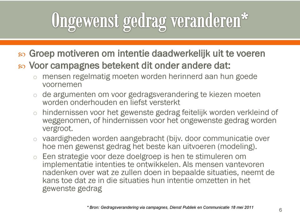 worden vergroot. o vaardigheden worden aangebracht (bijv. door communicatie over hoe men gewenst gedrag het beste kan uitvoeren (modeling).