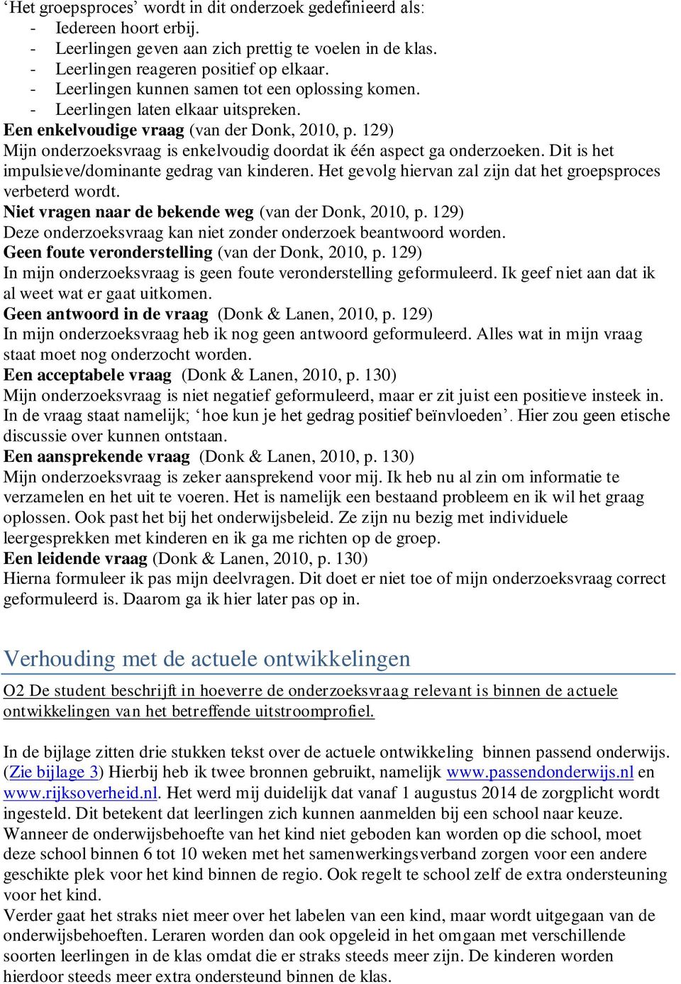 129) Mijn onderzoeksvraag is enkelvoudig doordat ik één aspect ga onderzoeken. Dit is het impulsieve/dominante gedrag van kinderen. Het gevolg hiervan zal zijn dat het groepsproces verbeterd wordt.