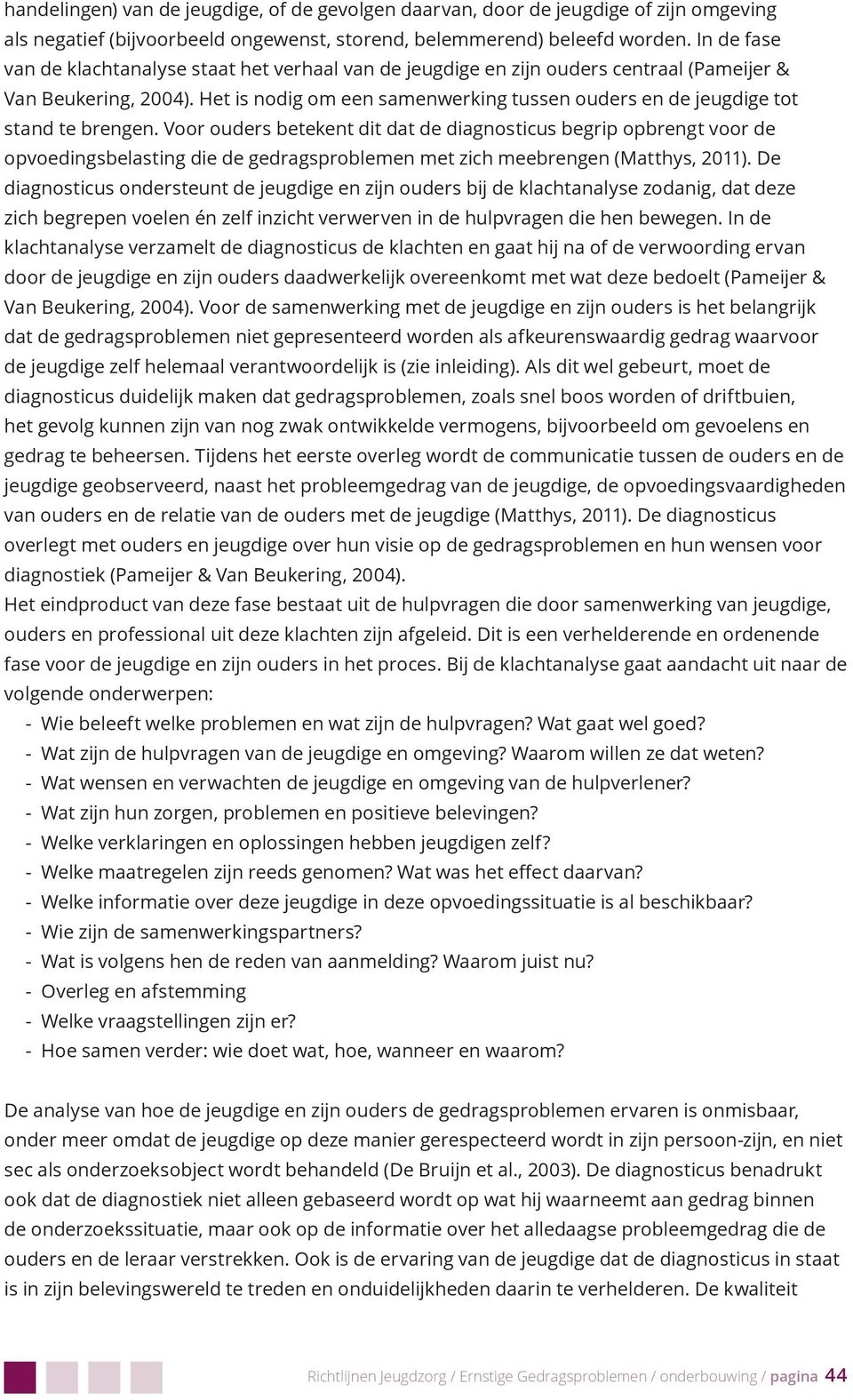 Het is nodig om een samenwerking tussen ouders en de jeugdige tot stand te brengen.