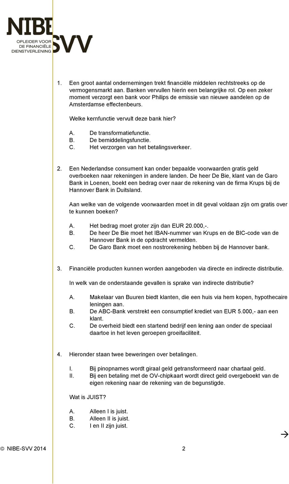 De bemiddelingsfunctie. C. Het verzorgen van het betalingsverkeer. 2. Een Nederlandse consument kan onder bepaalde voorwaarden gratis geld overboeken naar rekeningen in andere landen.