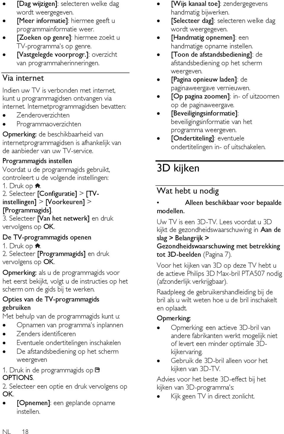 Internetprogrammagidsen bevatten: Zenderoverzichten Programmaoverzichten Opmerking: de beschikbaarheid van internetprogrammagidsen is afhankelijk van de aanbieder van uw TV-service.