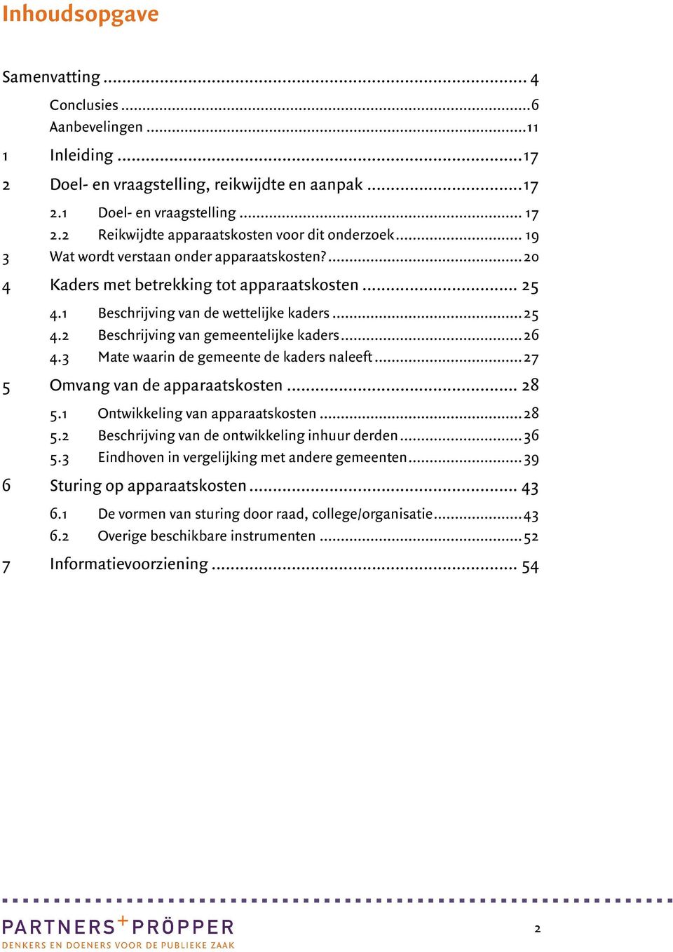 .. 26 4.3 Mate waarin de gemeente de kaders naleeft... 27 5 Omvang van de apparaatskosten... 28 5.1 Ontwikkeling van apparaatskosten... 28 5.2 Beschrijving van de ontwikkeling inhuur derden... 36 5.