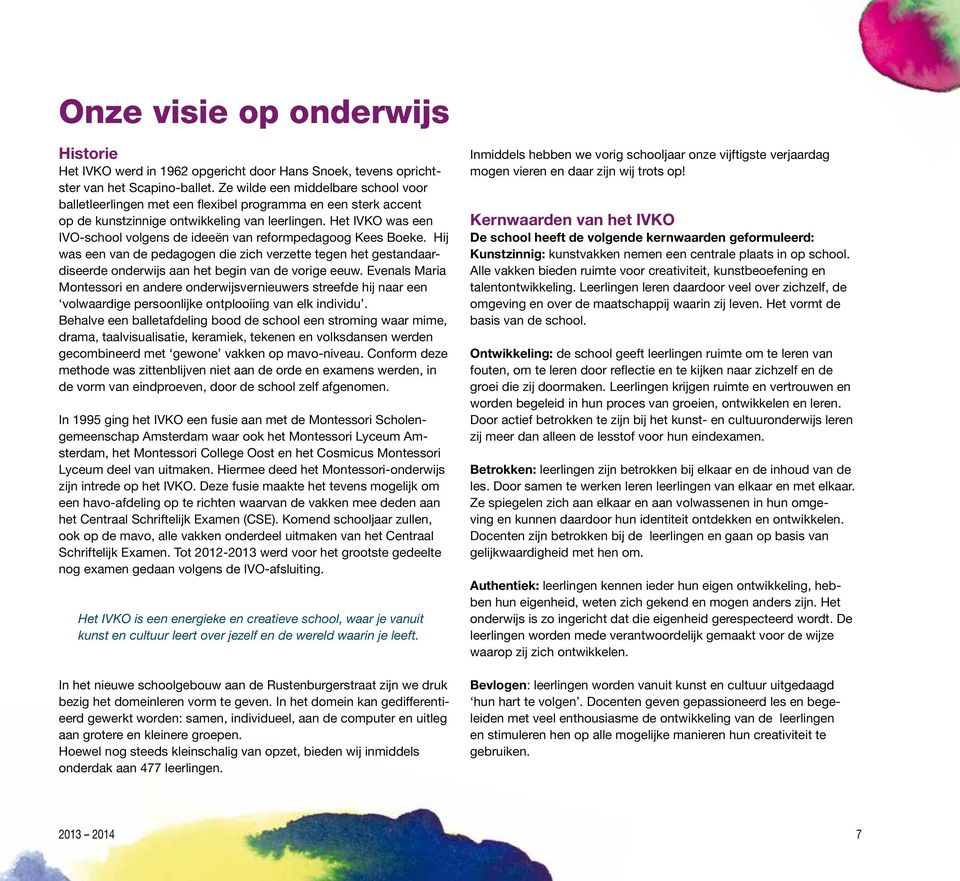 Het IVKO was een IVO-school volgens de ideeën van reformpedagoog Kees Boeke. Hij was een van de pedagogen die zich verzette tegen het gestandaardiseerde onderwijs aan het begin van de vorige eeuw.