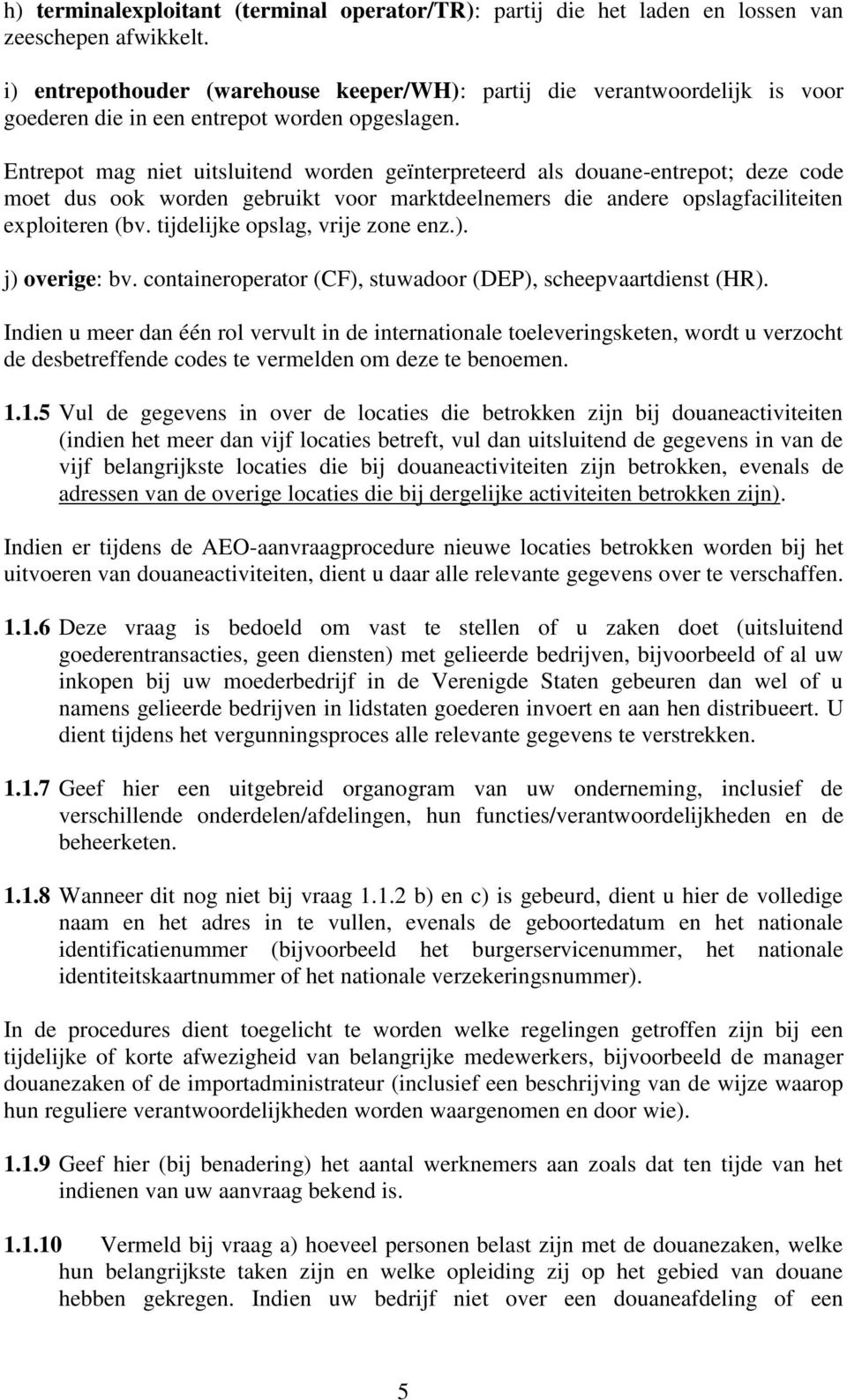 Entrepot mag niet uitsluitend worden geïnterpreteerd als douane-entrepot; deze code moet dus ook worden gebruikt voor marktdeelnemers die andere opslagfaciliteiten exploiteren (bv.