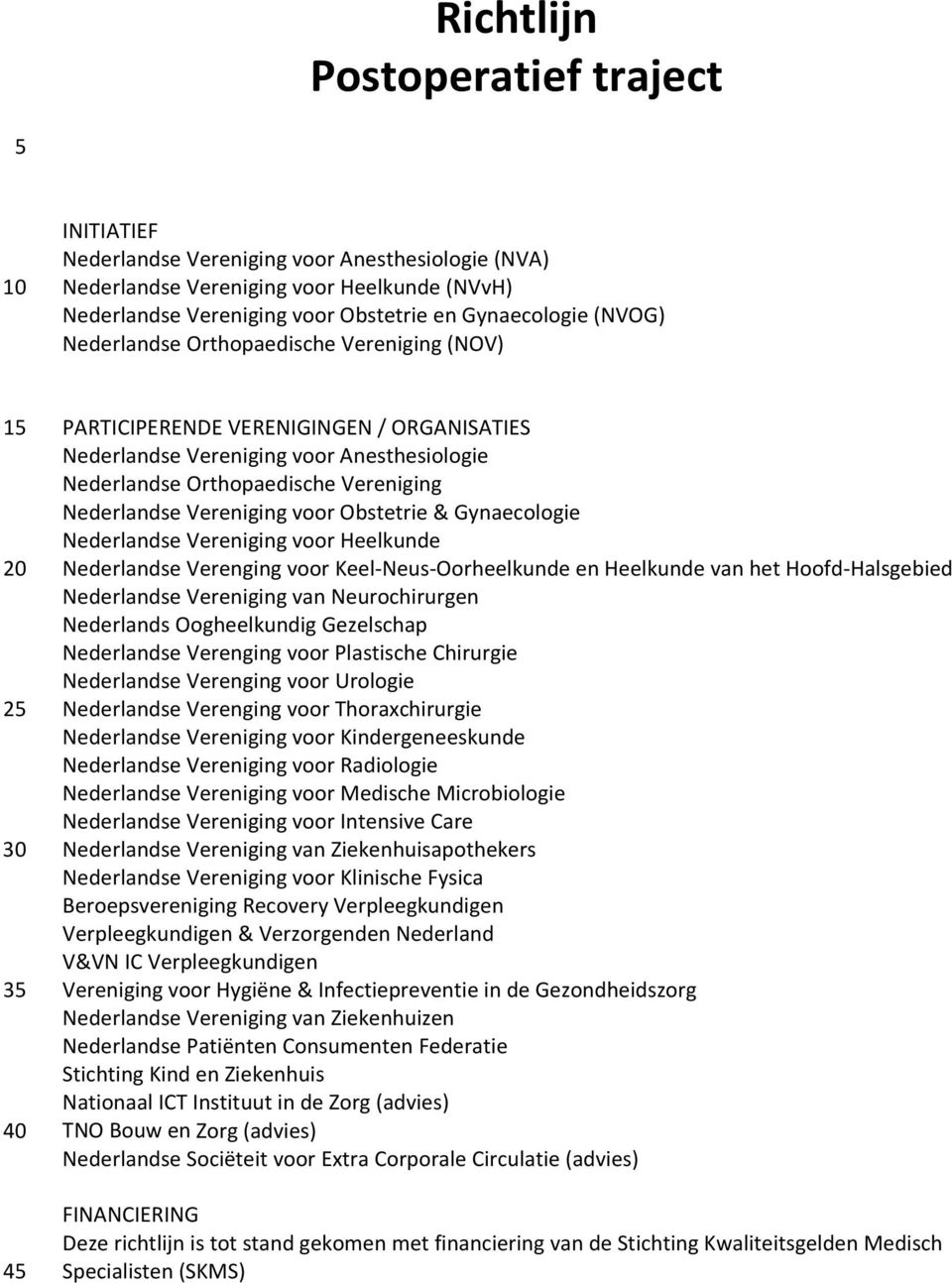 voor Obstetrie & Gynaecologie Nederlandse Vereniging voor Heelkunde Nederlandse Verenging voor Keel Neus Oorheelkunde en Heelkunde van het Hoofd Halsgebied Nederlandse Vereniging van Neurochirurgen