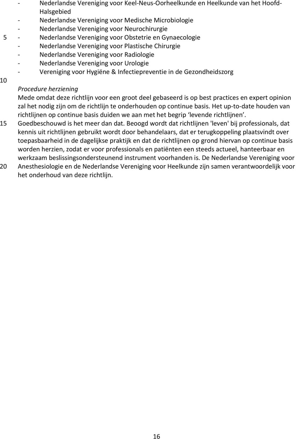 Infectiepreventie in de Gezondheidszorg Procedure herziening Mede omdat deze richtlijn voor een groot deel gebaseerd is op best practices en expert opinion zal het nodig zijn om de richtlijn te