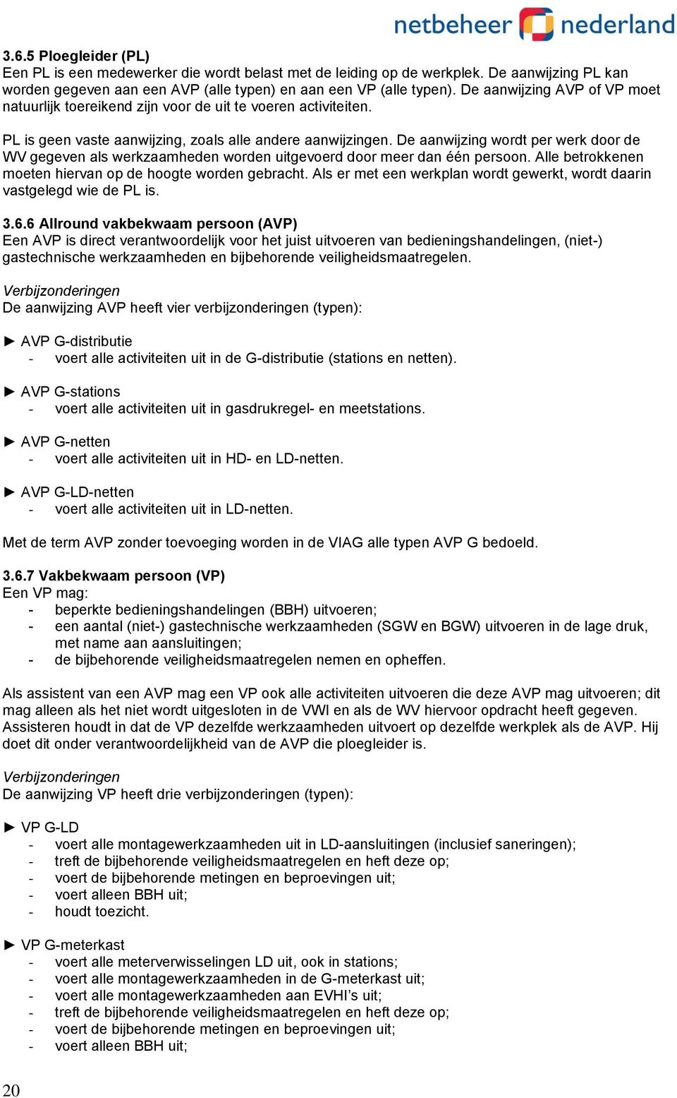 De aanwijzing wordt per werk door de WV gegeven als werkzaamheden worden uitgevoerd door meer dan één persoon. Alle betrokkenen moeten hiervan op de hoogte worden gebracht.