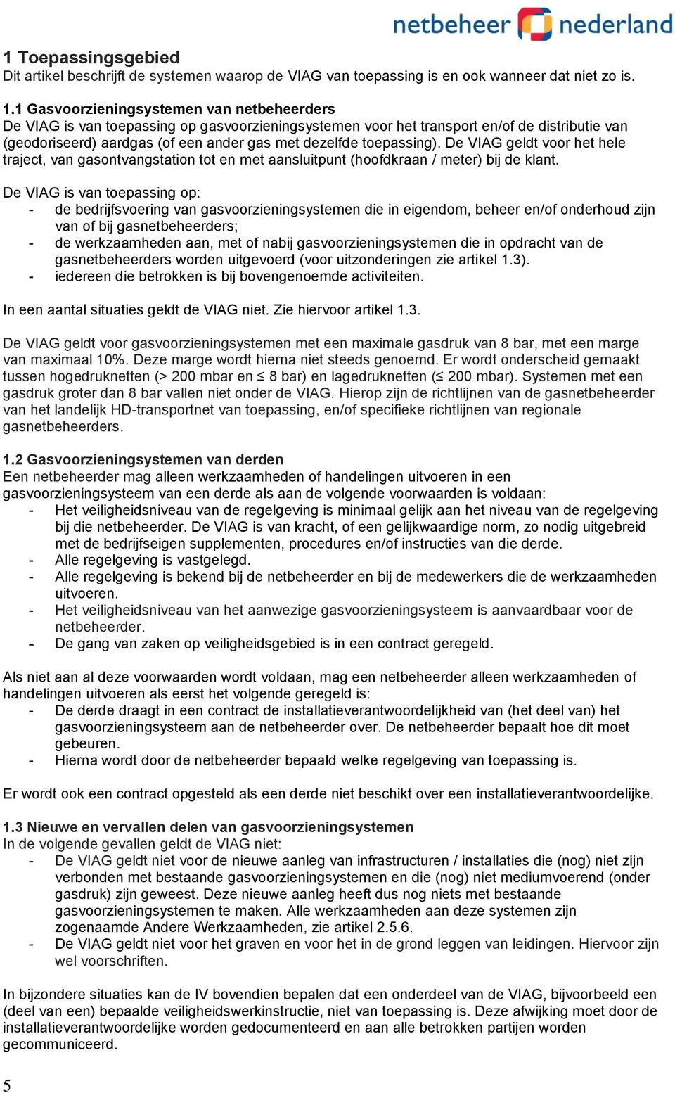 toepassing). De VIAG geldt voor het hele traject, van gasontvangstation tot en met aansluitpunt (hoofdkraan / meter) bij de klant.