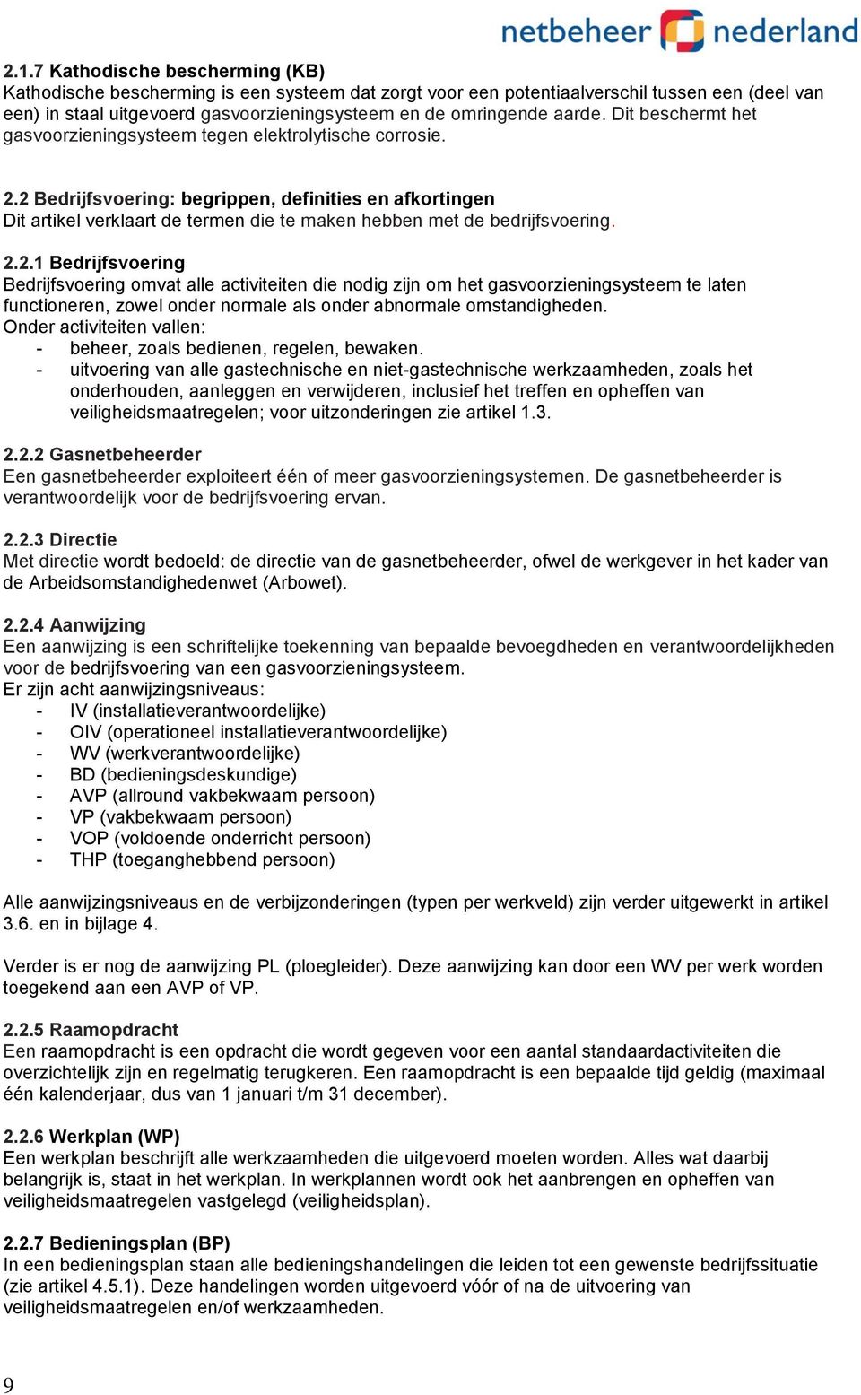 2 Bedrijfsvoering: begrippen, definities en afkortingen Dit artikel verklaart de termen die te maken hebben met de bedrijfsvoering. 2.2.1 Bedrijfsvoering Bedrijfsvoering omvat alle activiteiten die nodig zijn om het gasvoorzieningsysteem te laten functioneren, zowel onder normale als onder abnormale omstandigheden.