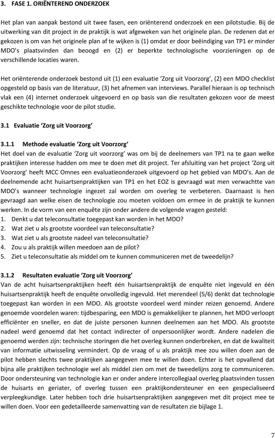 De redenen dat er gekozen is om van het originele plan af te wijken is (1) omdat er door beëindiging van TP1 er minder MDO s plaatsvinden dan beoogd en (2) er beperkte technologische voorzieningen op