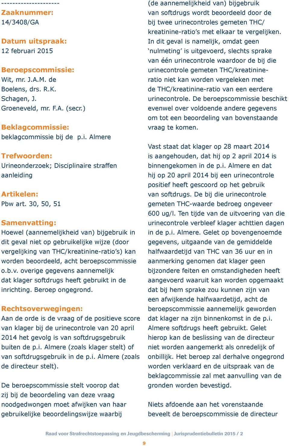 Beroep ongegrond. Aan de orde is de vraag of de positieve score van klager bij de urinecontrole van 20 april 2014 het gevolg is van softdrugsgebruik buiten de p.i. Almere (zoals klager stelt) of van softdrugsgebruik in de p.