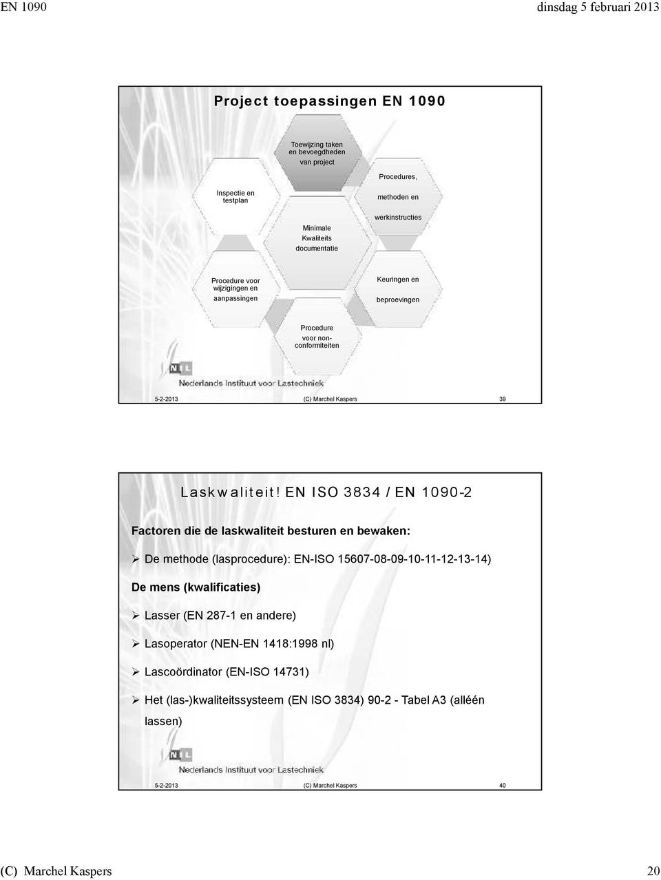 EN ISO 3834 / -2 Factoren die de laskwaliteit besturen en bewaken: De methode (lasprocedure): EN-ISO 15607-08-09-10-11-12-13-14) De mens