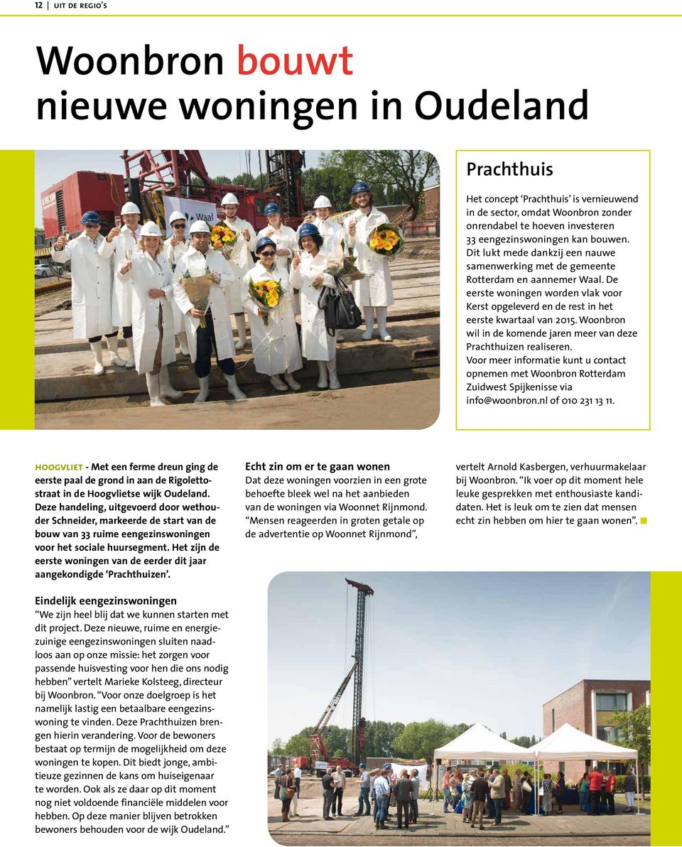 Woonbron wil in de komende jaren meer van deze Prachthuizen realiseren. Voor meer informatie kunt u contact opnemen met Woonbron Rotterdam Zuidwest Spijkenisse via info@woonbron.nl of 010 231 13 11.